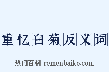 重忆白菊反义词是什么意思的图片